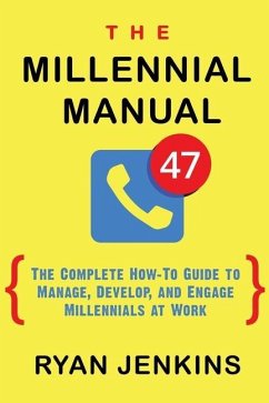 The Millennial Manual: The Complete How-To Guide To Manage, Develop, and Engage Millennials At Work - Jenkins, Ryan