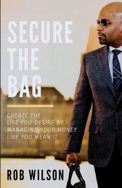 Secure the Bag: Create the Life You Desire by Managing Your Money Like You Mean It - Wilson, Rob