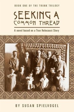 Seeking a Common Thread: A novel based on a True Holocaust Story; Book One of the Trunk Trilogy - Spielvogel, Susan