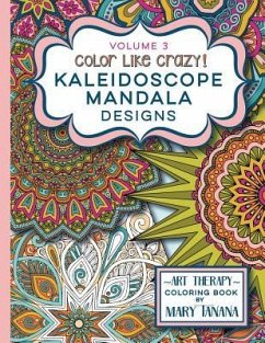 Color Like Crazy Kaleidoscope Mandala Designs Volume 3: An awesome coloring book designed to keep you stress free for hours. - Tanana, Mary