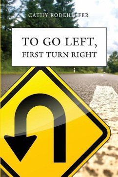 To Go Left, First Turn Right: A Collection of Poems - Rodeheffer, Cathy Nemeth