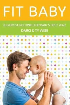 Fit Baby: 8 Exercise Routines for Baby's First Year - Wise, Ty; Boles, Jean; Wise, Darci