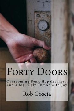 Forty Doors: Overcoming Fear, Hopelessness, and a Big, Ugly Tumor with Joy - Coscia, Rob