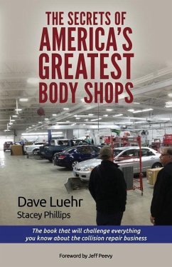 The Secrets of America's Greatest Body Shops: The book that will challenge everything you know about the collision repair business - Phillips, Stacey; Luehr, Dave