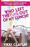 Who Left the Cork Out of my Lunch?: Middle Age, Modern Marriage & Other Complications