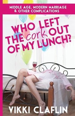 Who Left the Cork Out of my Lunch?: Middle Age, Modern Marriage & Other Complications - Claflin, Vikki