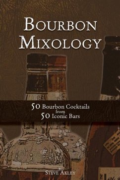 Bourbon Mixology: 50 Bourbon Cocktails from 50 Iconic Bars - Akley, Steve