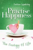 Practise Happiness: The Energy of Life