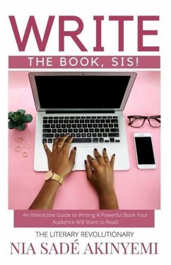 Write the Book, Sis!: An Interactive Guide to Writing A Powerful Book Your Audience Will Want to Read - Akinyemi, Nia Sade