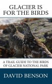 Glacier is for the Birds: A Trail Guide to the Birds of Glacier National Park