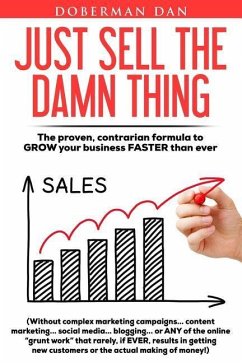 Just Sell The Damn Thing: The proven, contrarian formula to GROW your business FASTER than ever - Dan, Doberman