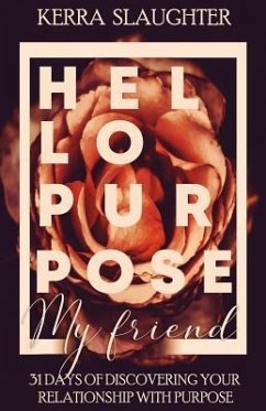 Hello Purpose My Friend!: 31 Days of Discovering Your Relationship With Purpose - Slaughter, Kerra L.