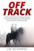Off Track: or How I Dropped Out of College and Came to be a Horse Trainer in the 1970s While All My Friends Were Still Doing Drug
