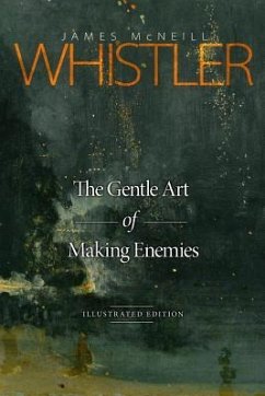 The Gentle Art of Making Enemies: Illustrated Edition - Whistler, James Mcneill