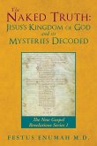 The Naked Truth: Jesus's Kingdom of God and its Mysteries Decoded: The New Gospel Revelations Series 1