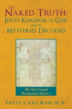 The Naked Truth: Jesus's Kingdom of God and its Mysteries Decoded: The New Gospel Revelations Series 1 - Enumah M. D., Festus