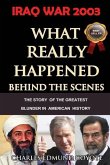 Iraq War 2003: What Really Happened Behind The Scenes: The Story Of The Greatest Blunder In American History