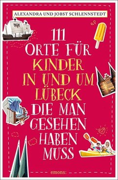 111 Orte für Kinder in und um Lübeck, die man gesehen haben muss - Schlennstedt, Alexandra;Schlennstedt, Jobst