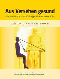 Aus Versehen gesund - Imaginatives Resonanz-Training nach Paul Meyer B.Sc. - Alternativmedizin - Hutegger, Christine, Heike Volk und Paul Meyer