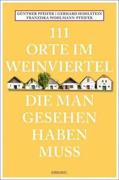 111 Orte im Weinviertel, die man gesehen haben muss - Pfeifer, Günther;Hohlstein, Gerhard;Wohlmann-Pfeifer, Franziska