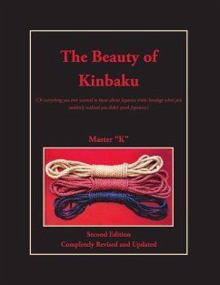 The Beauty of Kinbaku: (Or everything you ever wanted to know about Japanese erotic bondage when you suddenly realized you didn't speak Japan - K, Master