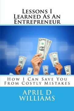 Lessons I Learned As An Entrepreneur: How I Can Save You From Costly Mistakes - Williams, April D.