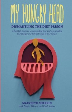 My Hungry Head: Dismantling the Diet Prison: A Real Life Guide to Understanding Your Body, Controlling Your Hunger and Taking Charge o - Jablow, Paul; Skinner, Maria; Sherrin, Marybeth