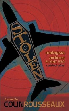 Stolen - Malaysia Airlines Flight 370: The Perfect Crime - Rousseaux, Colin G.