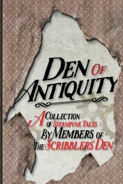 Den of Antiquity: A collection of Steampunk tales by Members of the Scribblers' Den - Tyler, Jack; Philbrick, Kate; Jarvis, E. C.