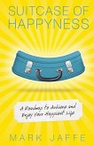 Suitcase of Happyness: A Roadmap to Achieve and Enjoy Your Happiest Life