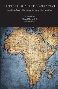 Centering Black Narrative: Black Muslim Nobles Among the Early Pious Muslims - Walid, Dawud; Mubarak, Ahmad