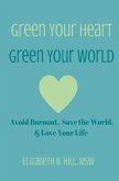 Green Your Heart, Green Your World: Avoid Burnout, Save the World, & Love Your Life