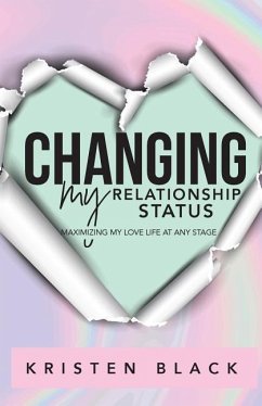 Changing My Relationship Status: Maximizing My Love Life at Any Stage - Black, Kristen L.