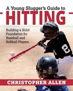 A Young Slugger's Guide to Hitting: Building a Solid Foundation for Baseball and Softball Players - Allen, Christopher