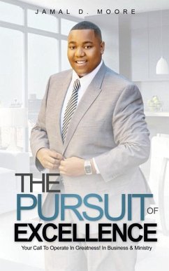 The Pursuit Of Excellence: Your Call To Operate In Greatness! In Business & Ministry - Moore, Jamal D.