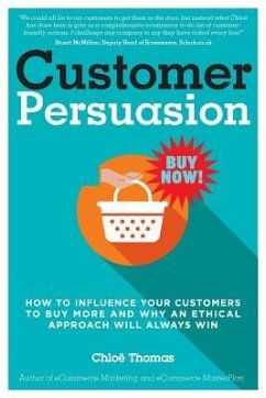 Customer Persuasion: How to Influence your Customers to Buy More and why an Ethical Approach will Always Win - Thomas, Chloe