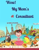 Wow! My Mom's a Consultant: For Girls
