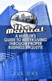 The Manual: A Hustler's Guide To Better Living Through Proper Business Etiquette