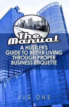 The Manual: A Hustler's Guide To Better Living Through Proper Business Etiquette - One, Jus