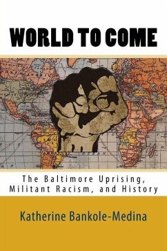 World To Come: The Baltimore Uprising, Militant Racism, and History - Bankole-Medina Ph. D., Katherine