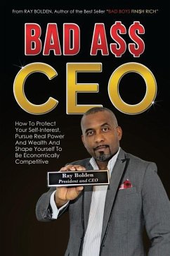 Bad Ass CEO: How To Protect Your Self-Interest, Pursue Real Power And Wealth And Shape Yourself To Be Economically Competitive - Bolden, Ray