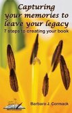 Capturing Your Memories to Leave Your Legacy: 7 steps to creating your book