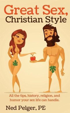 Great Sex, Christian Style: All the tips, history, religion, and humor your sex life can handle - Pelger, Ned