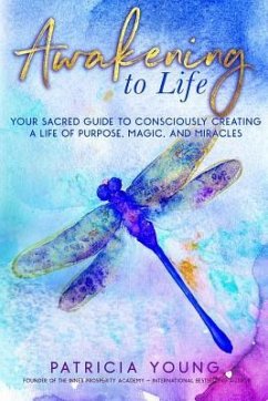 Awakening to Life: Your Sacred Guide to Consciously Creating a Life of Purpose, Magic, and Miracles - Young, Patricia
