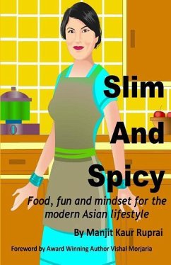 Slim and Spicy: Food, fun and mindset for the modern Asian lifestyle - Ruprai, Manjit Kaur