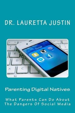 Parenting Digital Natives: What Parents Can Do About The Dangers Of Social Media - Justin, Lauretta