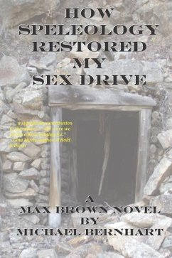 How Speleology Restored My Sex Drive - Bernhart, Michael