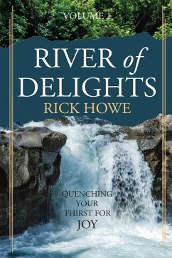 River of Delights, Volume 1: Quenching Your Thirst For Joy - Howe, Rick