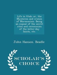 Life in Utah; or, the Mysteries and crimes of Mormonism. Being an exposé of the secret rites and ceremonies of the latter-day Saints, etc. - Sch - Beadle, John Hanson