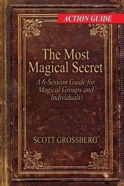 The Most Magical Secret: A 6-Session Action Guide for Magical Groups and Individuals - Grossberg, Scott